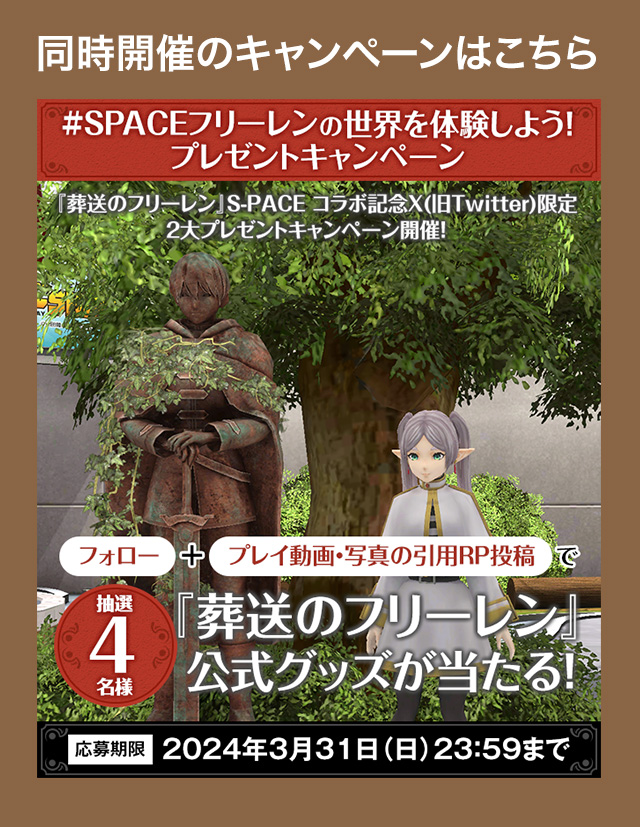 #SPACEフリーレンの世界を体験しよう！プレゼントキャンペーン　『葬送のフリーレン』S-PACE コラボ記念X(旧Twitter)限定2大プレゼントキャンペーン開催！フォロー＋プレイ動画・写真の引用RP投稿で抽選4名様 『葬送のフリーレン』公式グッズが当たる！ 応募期限2024年3月31日（木）23：59まで